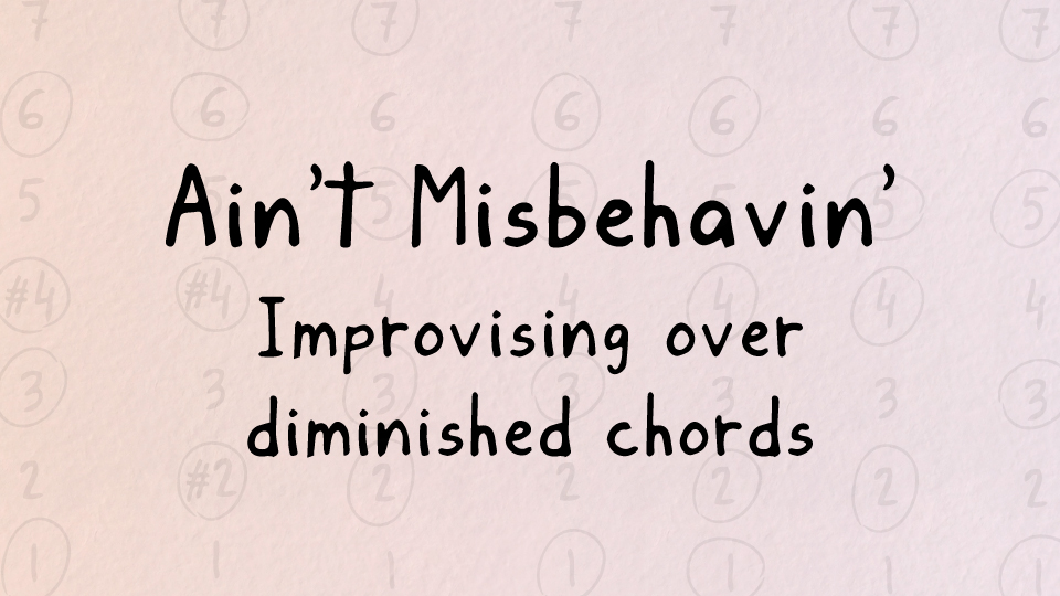 Improvising Over Diminished Chords In Ain t Misbehavin Improvise For improvising-over-diminished-chords-in-ain-t-misbehavin-improvise-for